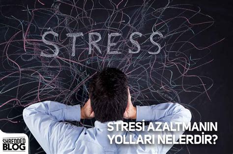 Stresi Azaltmanın Etkili Yolları